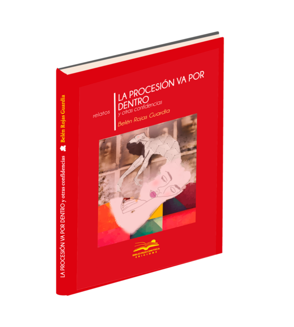 <h6>«La procesión va por dentro </h6><h6>y otros relatos confidenciales»</h6><h4>de Belén Rojas Guardia</h4>
