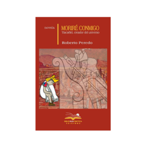 <h6>«Moriré conmigo<h6>Tlacaélel, creador del universo»</h6><h4>de Roberto Peredo</h4>
