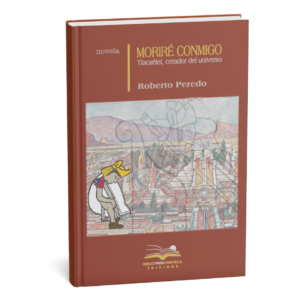 <h6>«Moriré conmigo</h6><h6> Tlacaélel, creador del universo» </h6><h4>de Roberto Peredo</h4>