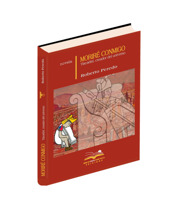 <h6>«Moriré conmigo</h6><h6> Tlacaélel, creador del universo» </h6><h4>de Roberto Peredo</h4>